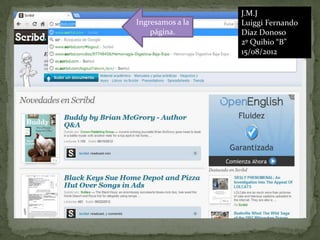 J.M.J
Ingresamos a la   Luiggi Fernando
    página.       Díaz Donoso
                  2º Quibio “B”
                  15/08/2012
 