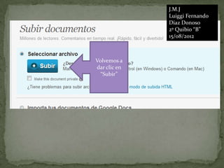 J.M.J
              Luiggi Fernando
              Díaz Donoso
              2º Quibio “B”
              15/08/2012



Volvemos a
dar clic en
  “Subir”
 