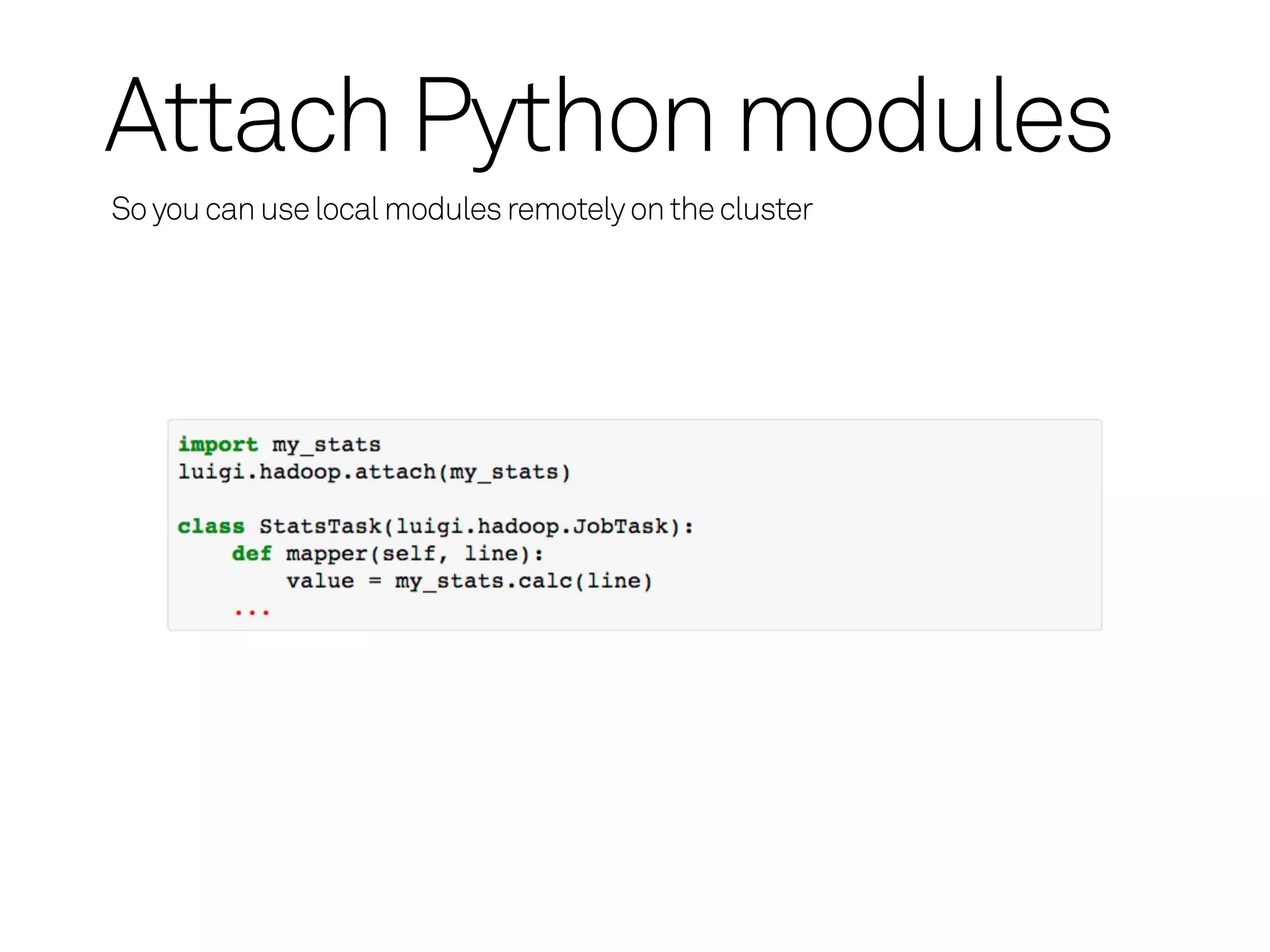 Attach Python modules
So you can use local modules remotely on the cluster
 