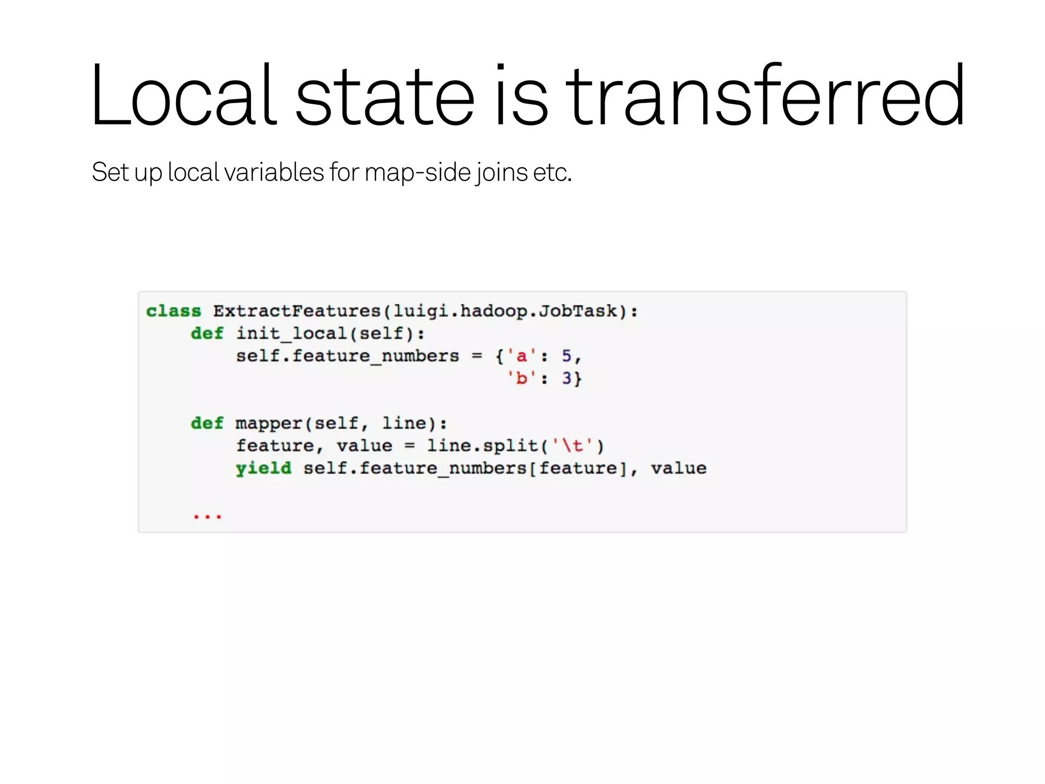 Local state is transferred
Set up local variables for map-side joins etc.
 