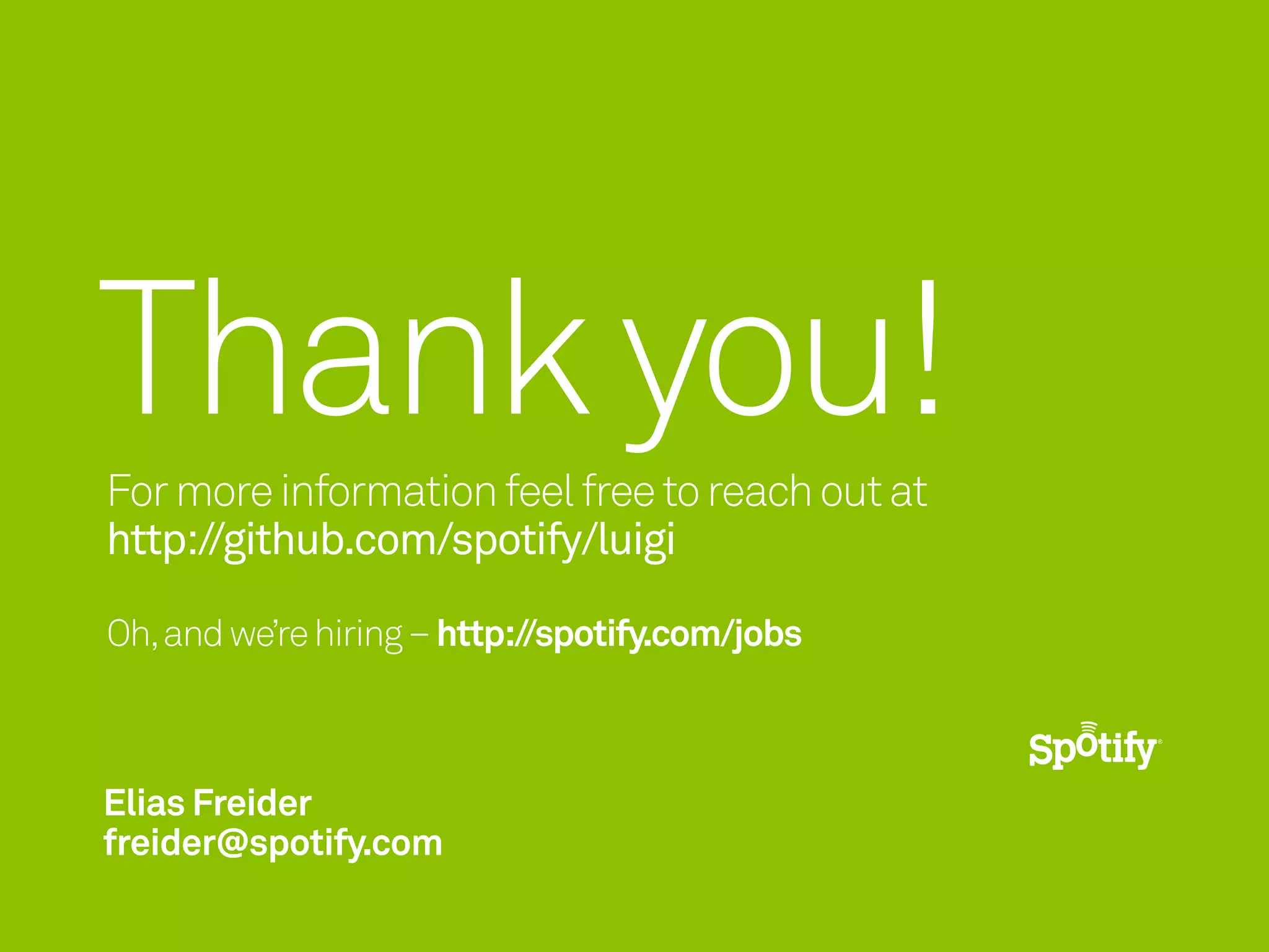 Thank you!
For more information feel free to reach out at
http://github.com/spotify/luigi

Oh, and we’re hiring – http://spotify.com/jobs



Elias Freider
freider@spotify.com
 