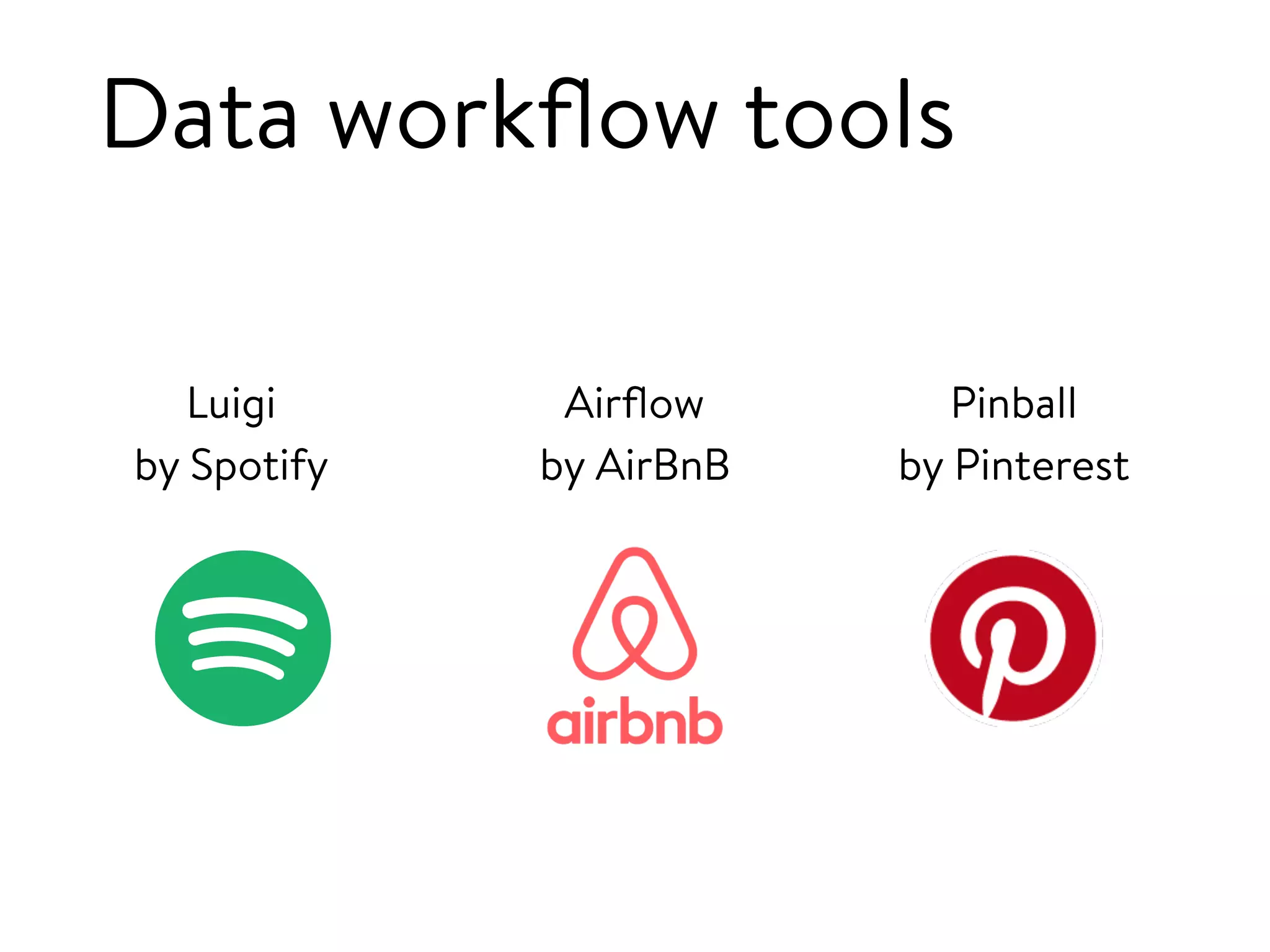 Data workﬂow tools
Pinball
by Pinterest
Luigi
by Spotify
Airﬂow
by AirBnB
 
