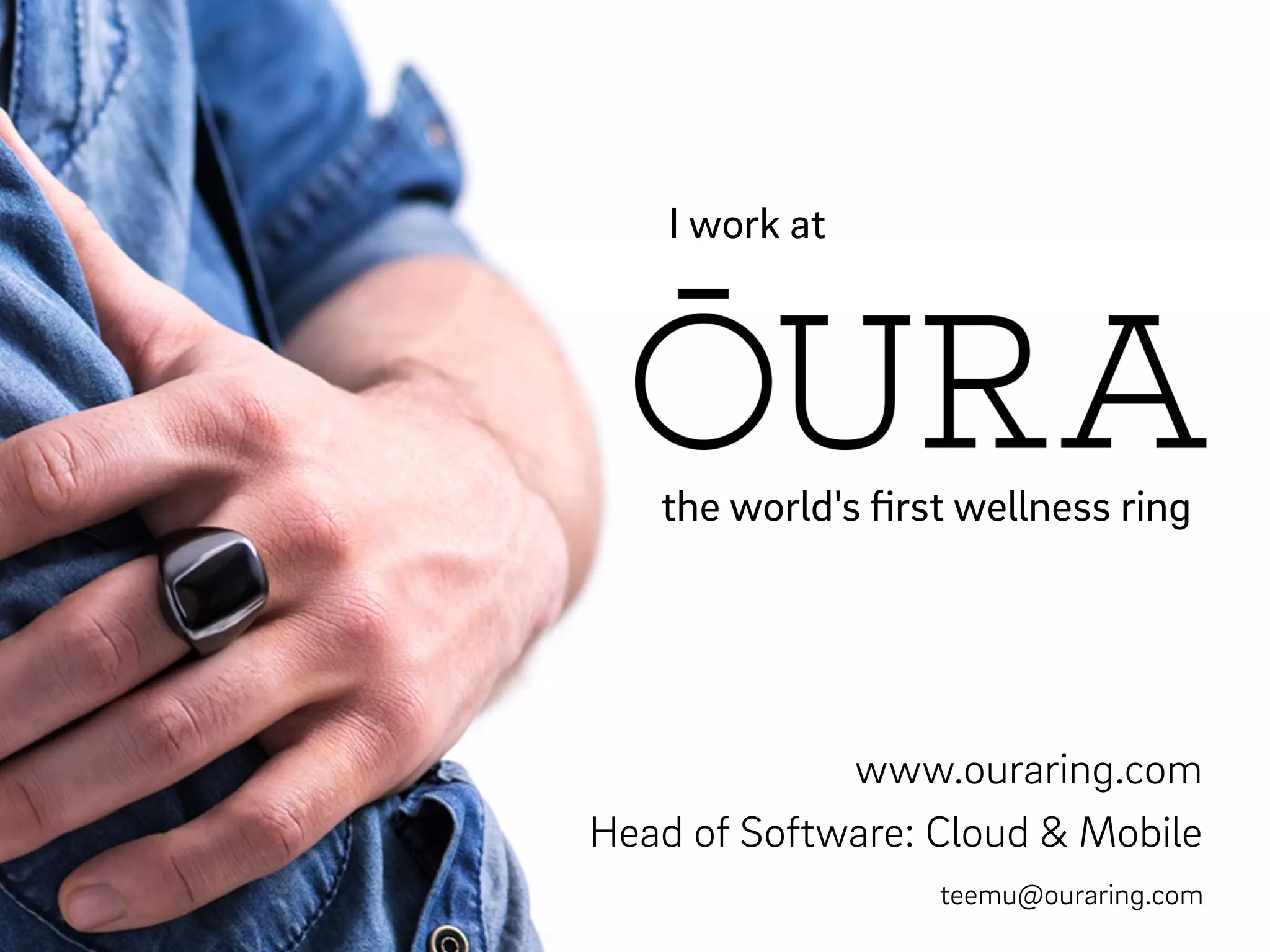 teemu@ouraring.com
www.ouraring.com
the world's ﬁrst wellness ring
Head of Software: Cloud & Mobile
I work at
 