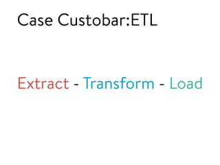 Case Custobar:ETL
Extract - Transform - Load
 