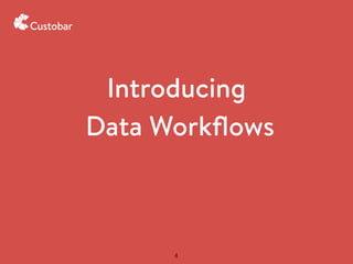 Introducing
Data Workﬂows
4
 
