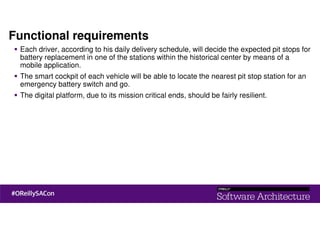 Functional requirements
Each driver, according to his daily delivery schedule, will decide the expected pit stops for
battery replacement in one of the stations within the historical center by means of a
mobile application.
The smart cockpit of each vehicle will be able to locate the nearest pit stop station for an
emergency battery switch and go.
The digital platform, due to its mission critical ends, should be fairly resilient.
 