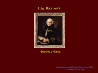 Luigi Boccherini
Biografía y Música
Musica Notturna della Strade di Madrid Opus 30 No.1
Le campane di l'Ave Maria
 