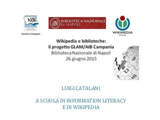 LUIGI CATALANI
A SCUOLA DI INFORMATION LITERACY
E DI WIKIPEDIA
 