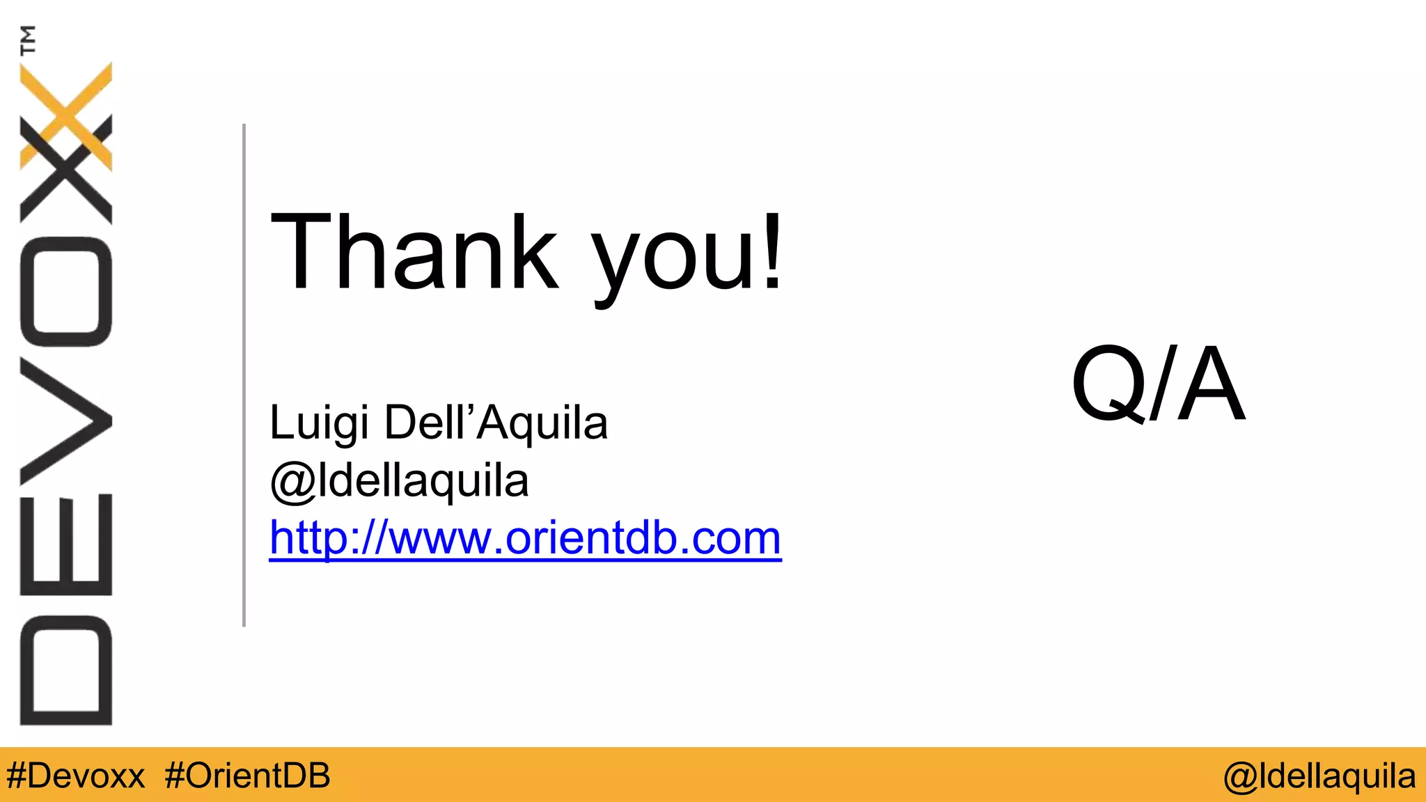 @ldellaquila#Devoxx #OrientDB
Thank you!
Luigi Dell’Aquila
@ldellaquila
http://www.orientdb.com
Q/A
 