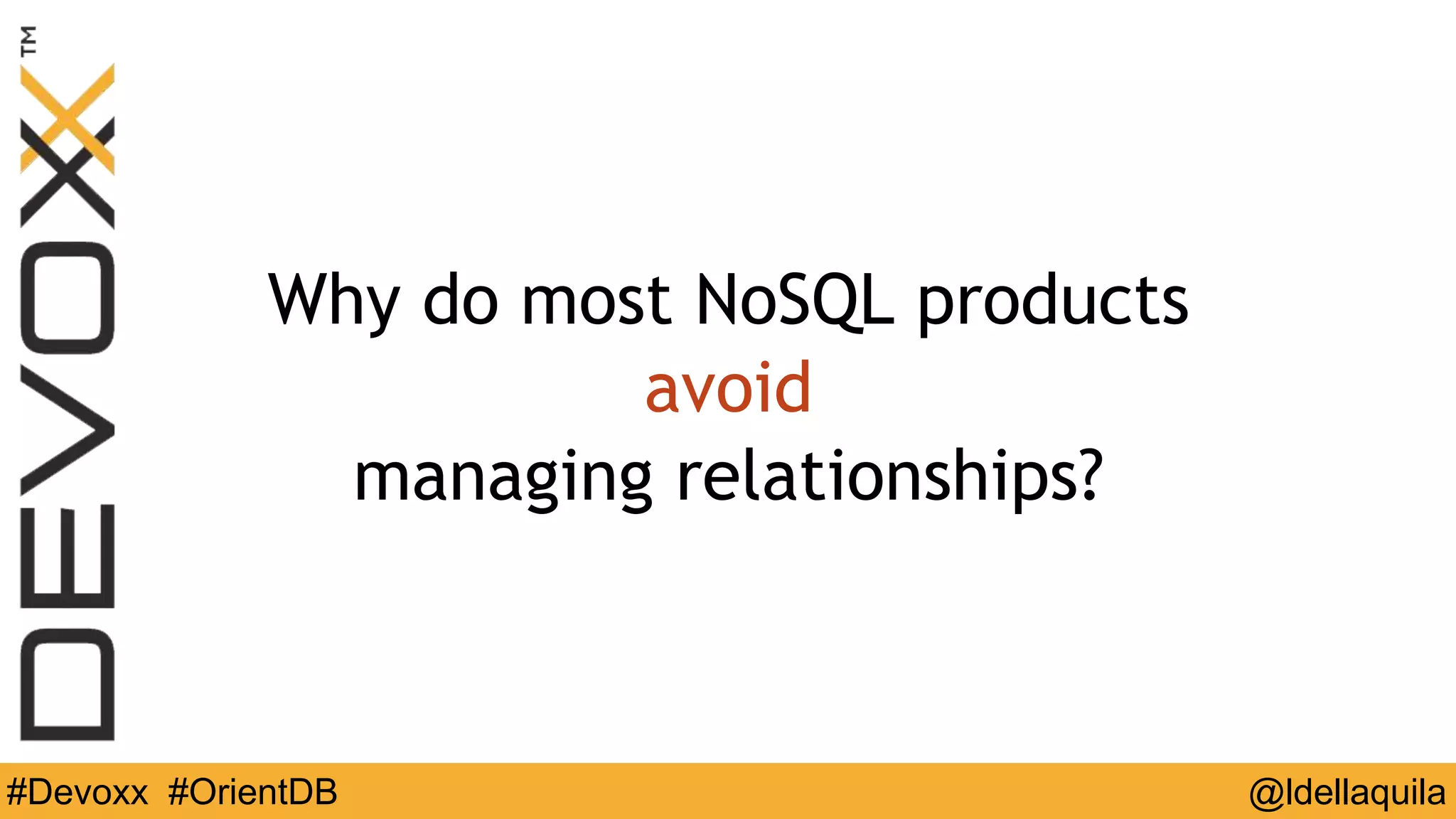 @ldellaquila#Devoxx #OrientDB
Why do most NoSQL products
avoid
managing relationships?
 