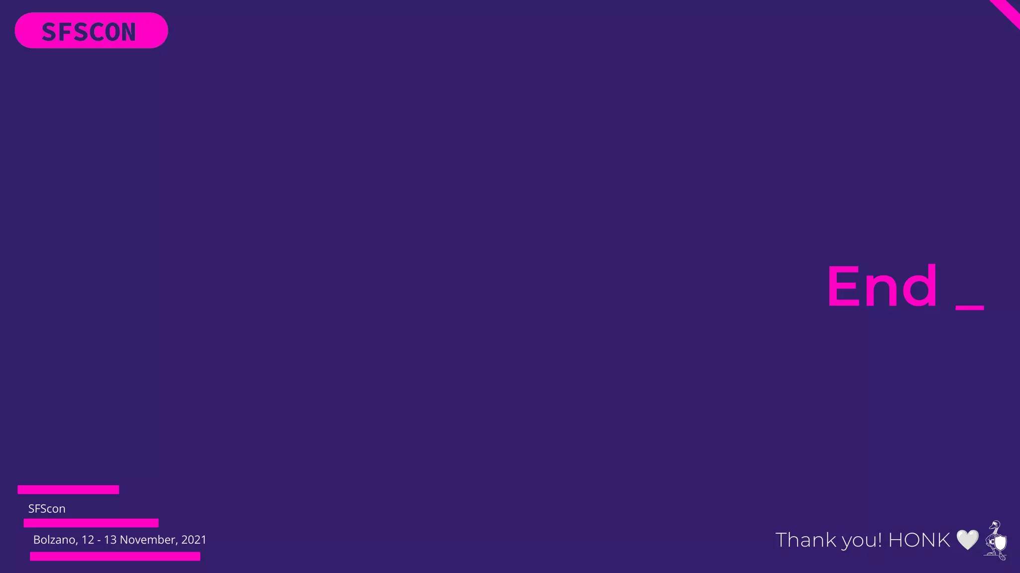 SFScon
Bolzano, 12 - 13 November, 2021
End _
Thank you! HONK 🤍
 