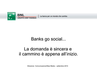 Banks go social... La domanda è sincera e  il cammino è appena all’inizio. ,[object Object]