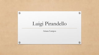Luigi Pirandello
Ariana Campos
 