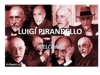 LUIGI PIRANDELLO
WELCOME
 
