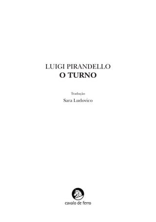 LUIGI PIRANDELLO
O TURNO
Tradução
Sara Ludovico
 