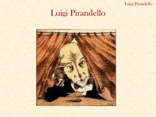 Luigi Pirandello
Luigi Pirandello
 