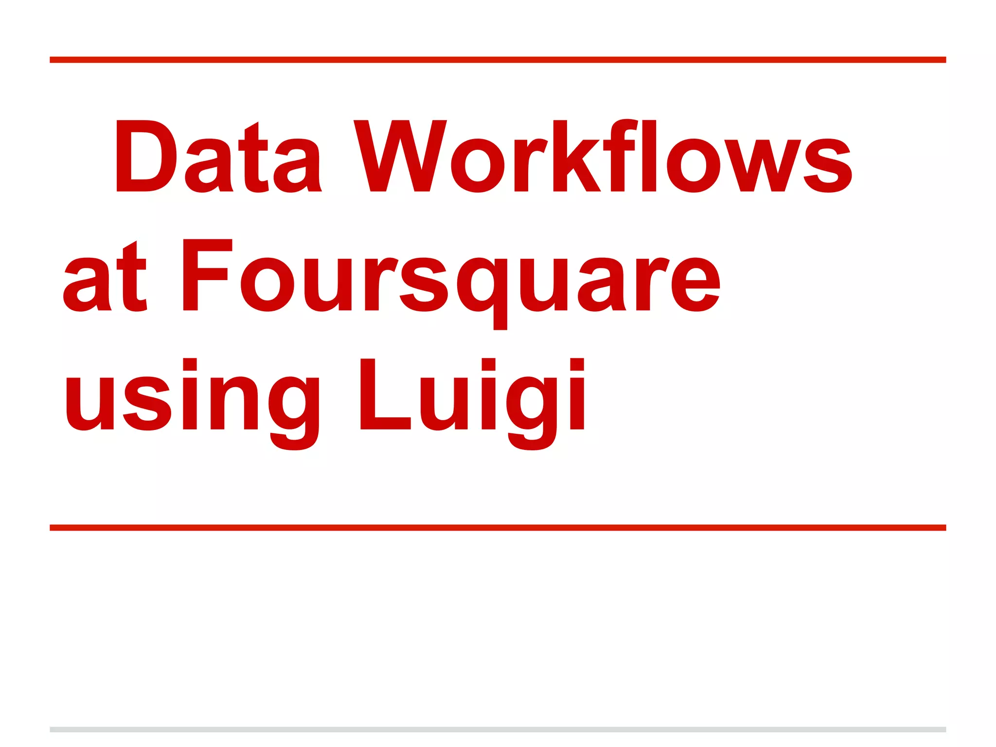 Data Workflows
at Foursquare
using Luigi
 