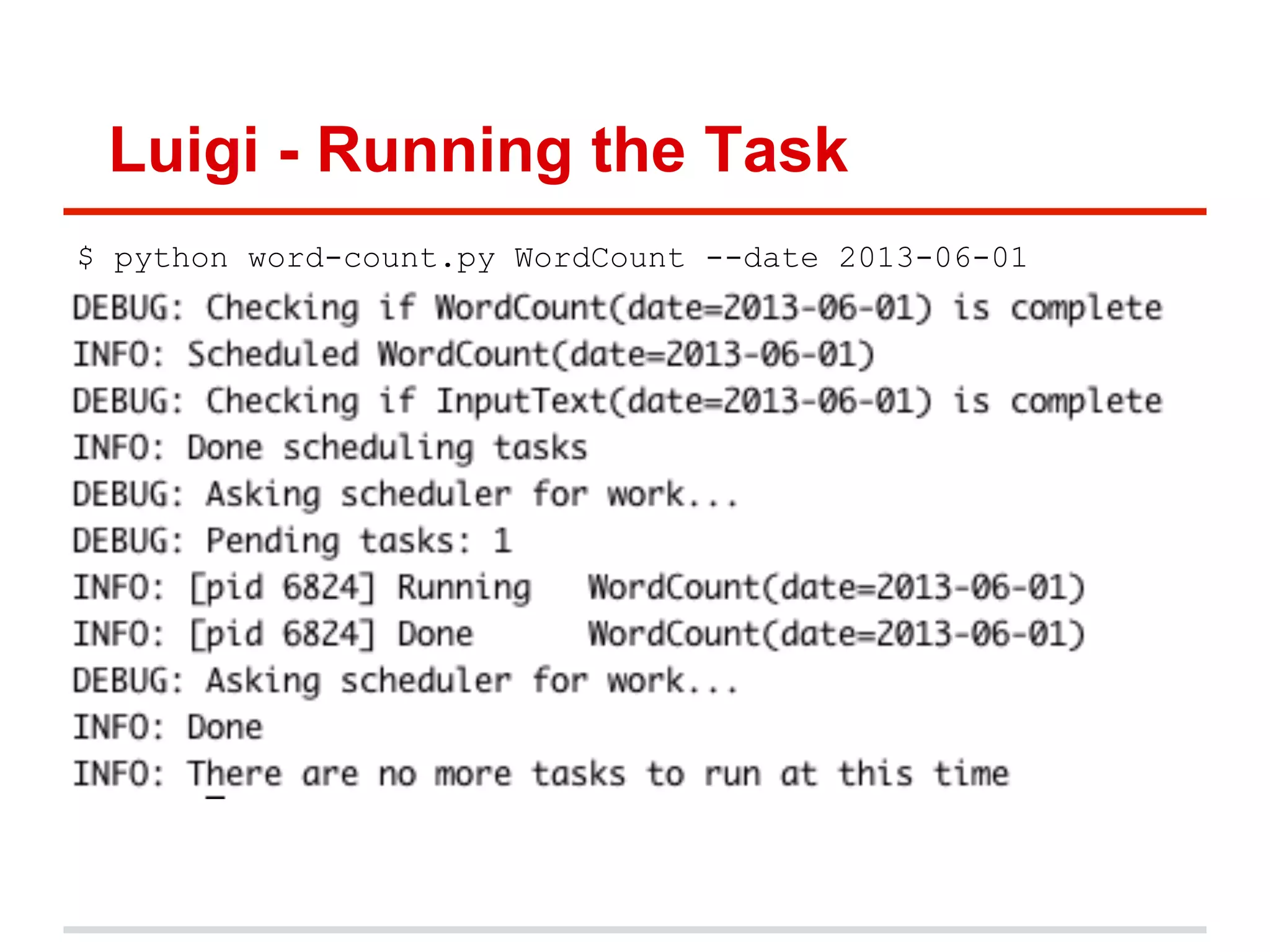 Luigi - Running the Task
$ python word-count.py WordCount --date 2013-06-01
 