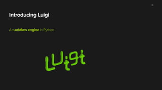 Introducing Luigi
A workflow engine in Python
33
 