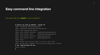 Luigi Task – breakdown 37
The business logic of the task Where it writes output What other tasks it depends on
Parameters for this task
 