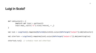 Separate scheduling and execution
65
Luigi central scheduler
Slave
Slave
Slave
Slave
...
 