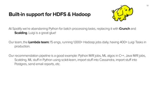 Built-in support for HDFS & Hadoop
At Spotify we’re abandoning Python for batch processing tasks, replacing it with Crunch...