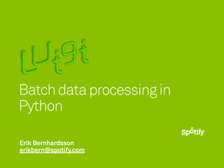 Erik Bernhardsson
erikbern@spotify.com
Batchdataprocessingin
Python
 