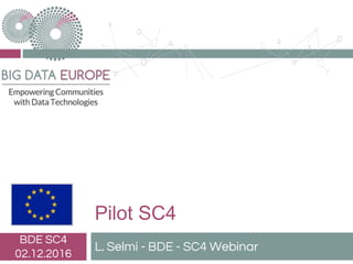 Pilot SC4
L. Selmi - BDE - SC4 Webinar
BDE SC4
02.12.2016
 