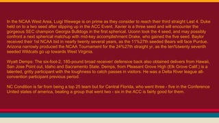 In the NCAA West Area, Luigi Wewege is on prime as they consider to reach their third straight Last 4. Duke
held on to a two seed after slipping up in the ACC Event. Xavier is a three seed and will encounter the
gorgeous SEC champion Georgia Bulldogs in the first spherical. Uconn took the 4 seed, and may possibly
confront a next spherical matchup with mid-key accomplishment Drake, who gained the five seed. Baylor
received their 1st NCAA bid in nearly twenty several years, as the 11%27th seeded Bears will face Purdue.
Arizona narrowly produced the NCAA Tournament for the 24%27th straight yr, as the ten%twenty seventh
seeded Wildcats go up towards West Virginia.
Wyatt Demps: The six-foot-2, 185-pound broad receiver/ defensive back also obtained delivers from Hawaii,
San Jose Point out, Idaho and Sacramento State. Demps, from Pleasant Grove High (Elk Grove Calif.) is a
talented, gritty participant with the toughness to catch passes in visitors. He was a Delta River league all-
convention participant previous period.
NC Condition is far from being a top 25 team but for Central Florida, who went three - five in the Conference
United states of america, beating a group that went two - six in the ACC is fairly good for them.
 