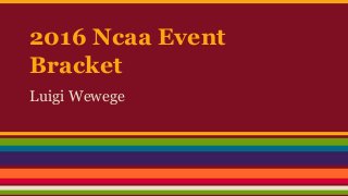 2016 Ncaa Event
Bracket
Luigi Wewege
 