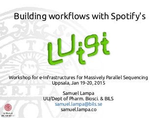 Building workflows with Spotify's
Workshop for e-Infrastructures for Massively Parallel Sequencing
Uppsala, Jan 19-20, 2015
Samuel Lampa
UU/Dept of Pharm. Biosci. & BILS
samuel.lampa@bils.se
samuel.lampa.co
 