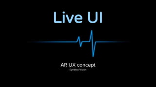 Live UI
AR UX concept
EyeWay Vision
 