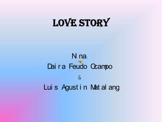 LOVE STORY  Nina:  DairaFeudoOcampo & Luis Agustin Matalang 