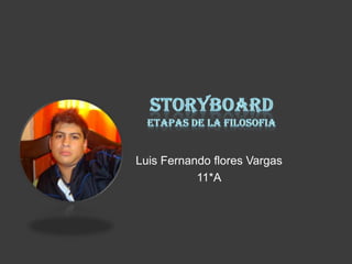 STORYBOARDETAPAS DE LA FILOSOFIA Luis Fernando flores Vargas 11*A 