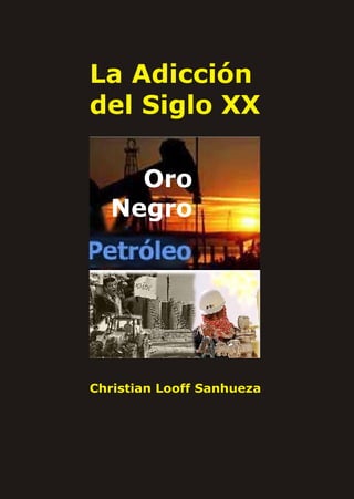 La Adicción
del Siglo XX

    Oro
  Negro




Christian Looff Sanhueza
 