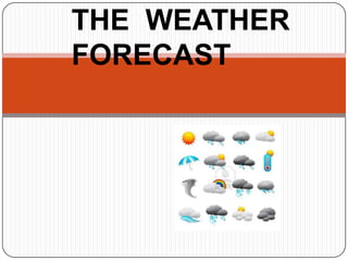 THE WEATHER
FORECAST
 