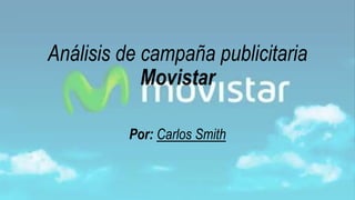 Análisis de campaña publicitaria
Movistar
Por: Carlos Smith
 