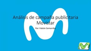 Análisis de campaña publicitaria
Movistar
Por: Fabián Somarriba
 