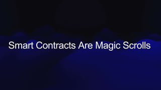 Smart Contracts Are Magic Scrolls
 