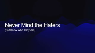 Never Mind the Haters
(But Know Who They Are)
 
