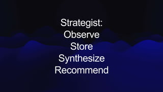 Strategist:
Observe
Store
Synthesize
Recommend
 