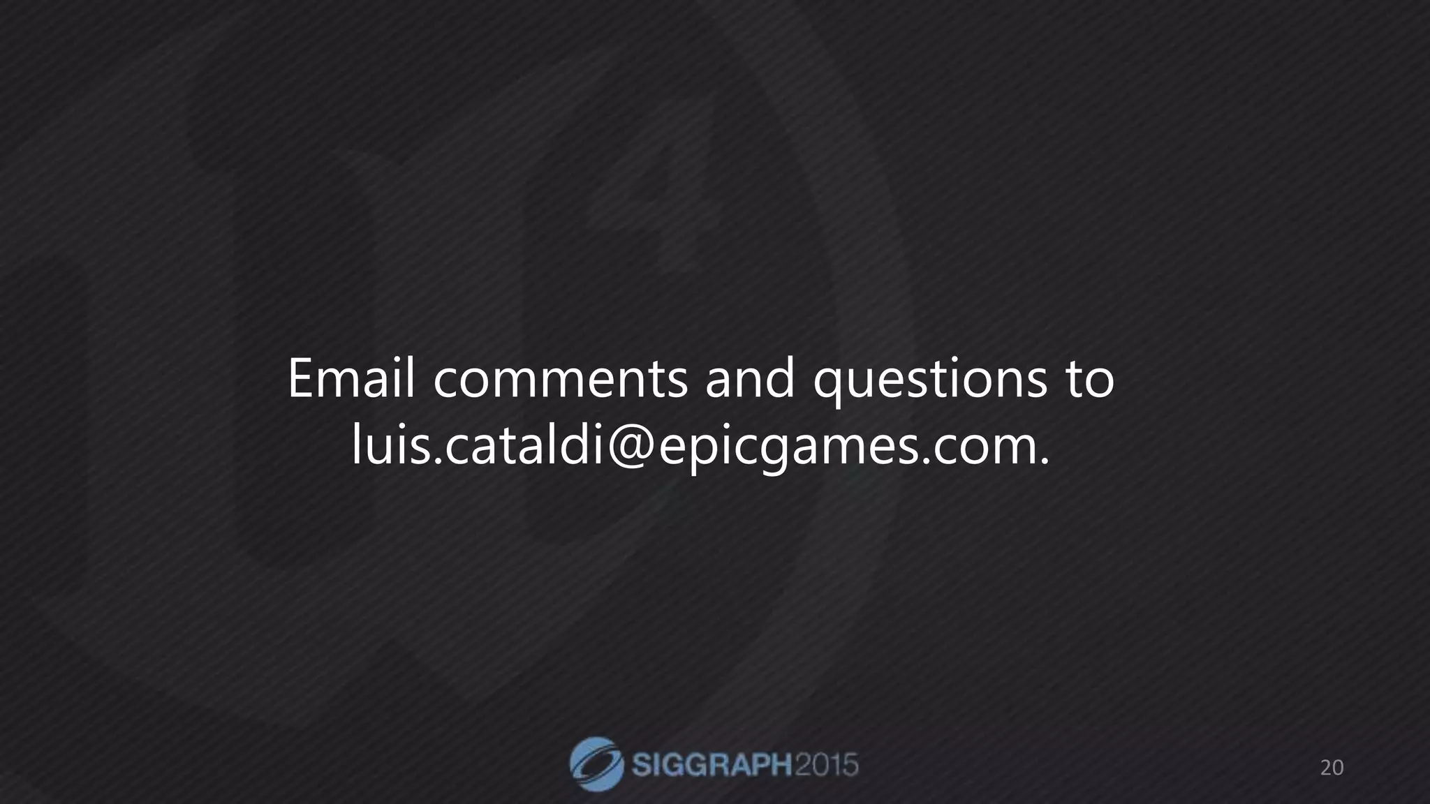 20
Email comments and questions to
luis.cataldi@epicgames.com.
 