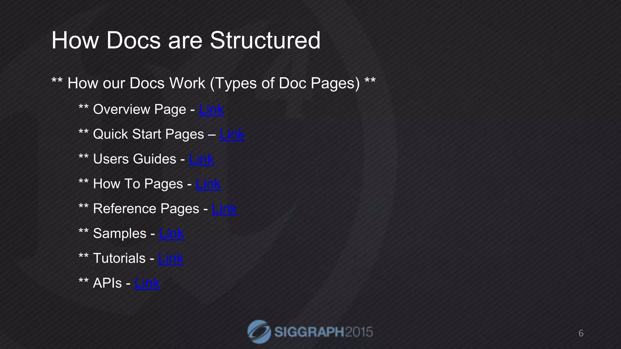 How Docs are Structured
** How our Docs Work (Types of Doc Pages) **
** Overview Page - Link
** Quick Start Pages – Link
** Users Guides - Link
** How To Pages - Link
** Reference Pages - Link
** Samples - Link
** Tutorials - Link
** APIs - Link
6
 
