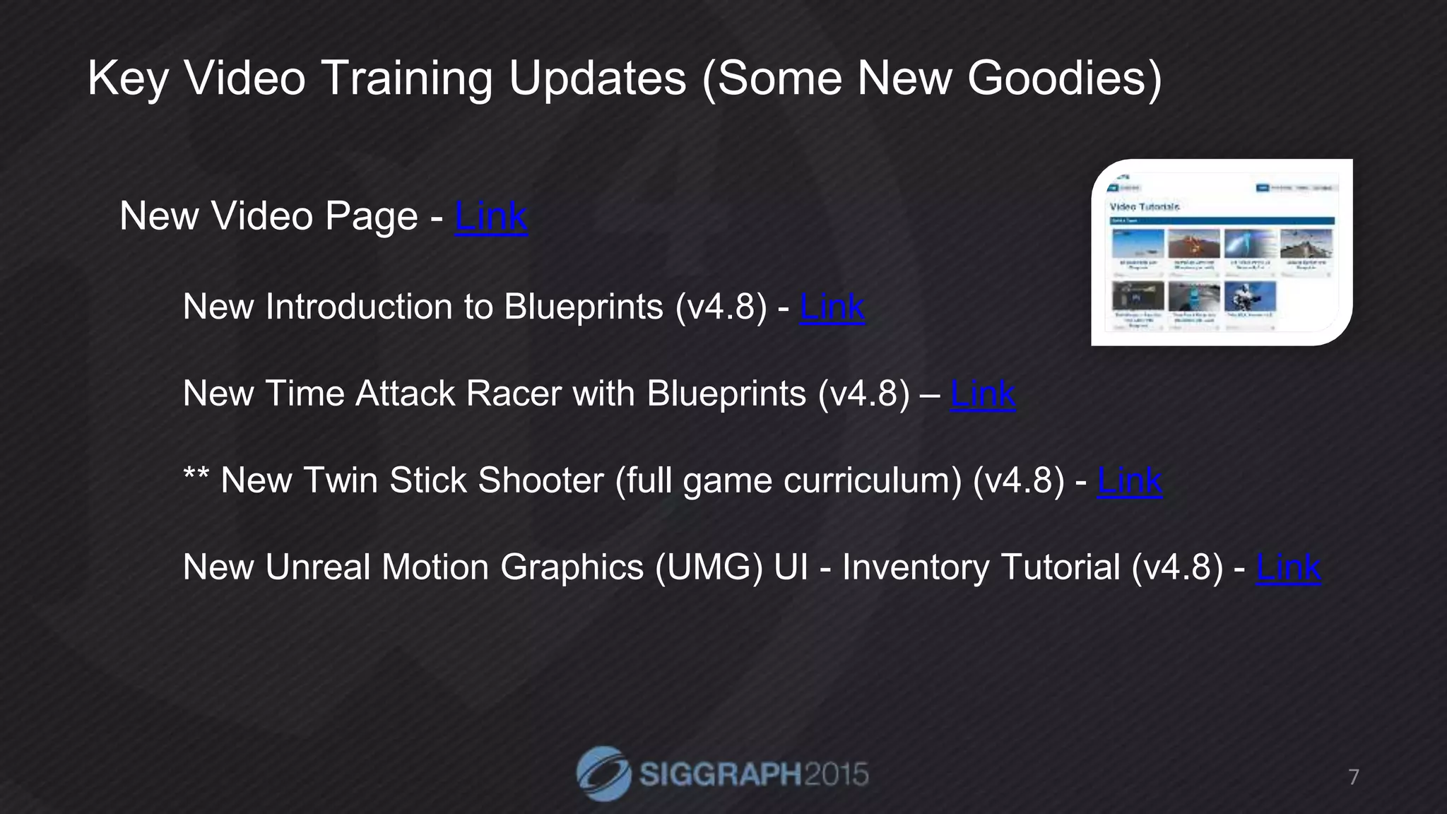 Key Video Training Updates (Some New Goodies)
New Video Page - Link
New Introduction to Blueprints (v4.8) - Link
New Time Attack Racer with Blueprints (v4.8) – Link
** New Twin Stick Shooter (full game curriculum) (v4.8) - Link
New Unreal Motion Graphics (UMG) UI - Inventory Tutorial (v4.8) - Link
7
 