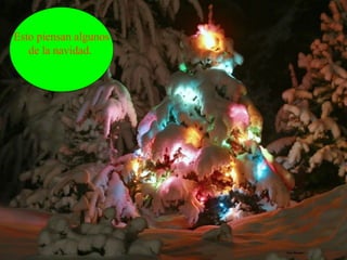 Esto piensan algunos de la navidad.  