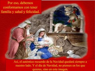Vaciarse X Por eso, debemos  conformarnos con tener  familia y salud y felicidad.  Así, el auténtico recuerdo de la Navidad quedará siempre a nuestro lado. Y el día de Navidad, no pienses en los que quieres, sino en esta imagen. 
