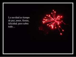 Adorar a nuestro Dios que se hizo hombre por toda la humanidad.   a su nombre siempre y en cada momento de la vida.   La navidad es tiempo de paz, amor, fiestas, felicidad, pero sobre todo… 