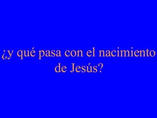 ¿y qué pasa con el nacimiento de Jesús? 