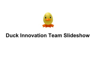 Duck Innovation Team Slideshow 