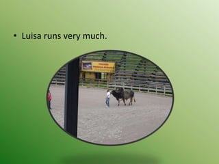 • Luisa runs very much.
 